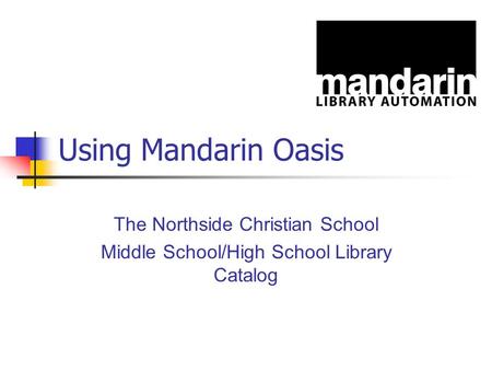 Using Mandarin Oasis The Northside Christian School Middle School/High School Library Catalog.