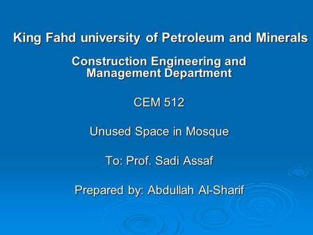 King Fahd university of Petroleum and Minerals Construction Engineering and Management Department CEM 512 Unused Space in Mosque To: Prof. Sadi Assaf Prepared.
