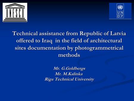 Technical assistance from Republic of Latvia offered to Iraq in the field of architectural sites documentation by photogrammetrical methods Mr. G.Goldbergs.