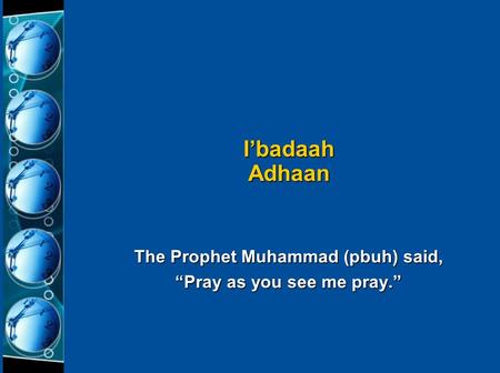The Prophet Muhammad (pbuh) said, “Pray as you see me pray.” I’badaah Adhaan.