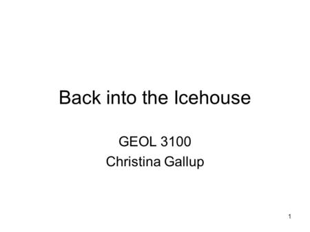 1 Back into the Icehouse GEOL 3100 Christina Gallup.