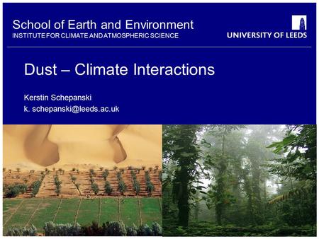 School of Earth and Environment INSTITUTE FOR CLIMATE AND ATMOSPHERIC SCIENCE Dust – Climate Interactions Kerstin Schepanski k.