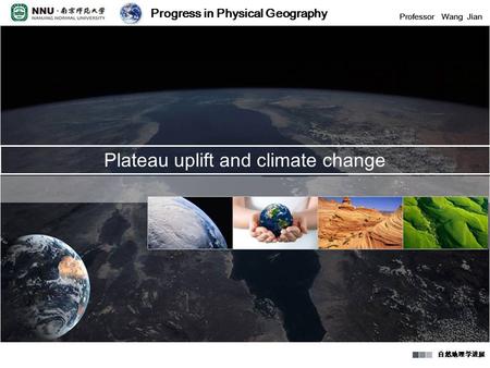 Progress in Physical Geography Professor Wang Jian 自然地理学进展 Progress in Physical Geography Professor Wang Jian 自然地理学进展 Plateau uplift and climate change.