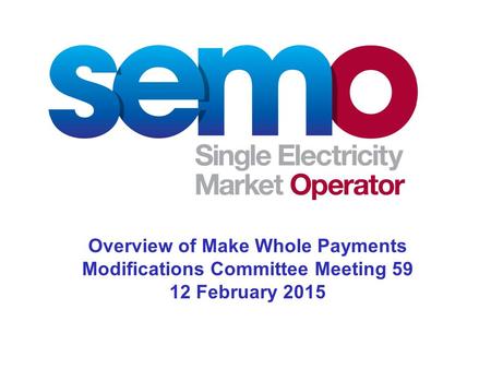 Overview of Make Whole Payments Modifications Committee Meeting 59 12 February 2015.