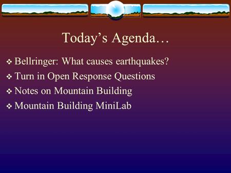 Today’s Agenda… Bellringer: What causes earthquakes?