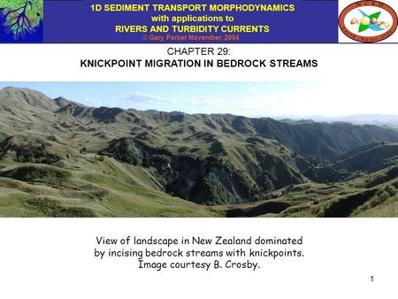 1D SEDIMENT TRANSPORT MORPHODYNAMICS with applications to RIVERS AND TURBIDITY CURRENTS © Gary Parker November, 2004 1 CHAPTER 29: KNICKPOINT MIGRATION.