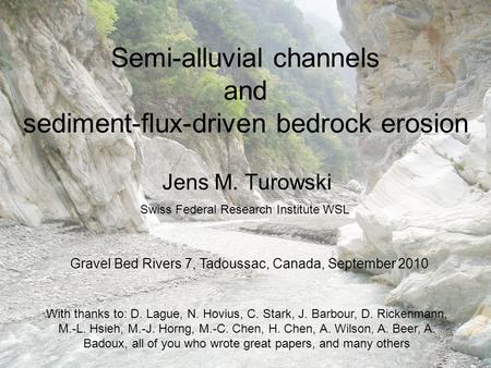 Semi-alluvial channels GBR 7, Tadoussac 2010 Semi-alluvial channels and sediment-flux-driven bedrock erosion Jens M. Turowski With thanks to: D. Lague,