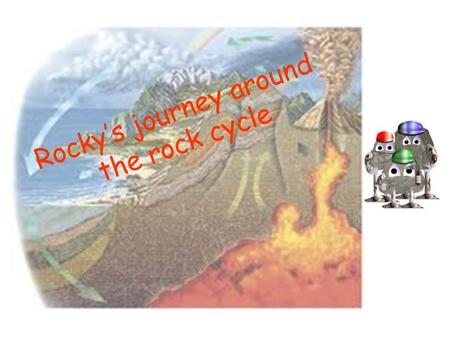 Rocky’s journey around the rock cycle