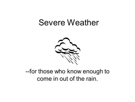 Severe Weather --for those who know enough to come in out of the rain.