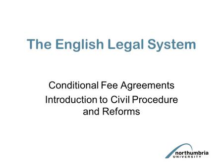The English Legal System Conditional Fee Agreements Introduction to Civil Procedure and Reforms.