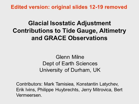 Glacial Isostatic Adjustment Contributions to Tide Gauge, Altimetry and GRACE Observations Glenn Milne Dept of Earth Sciences University of Durham, UK.