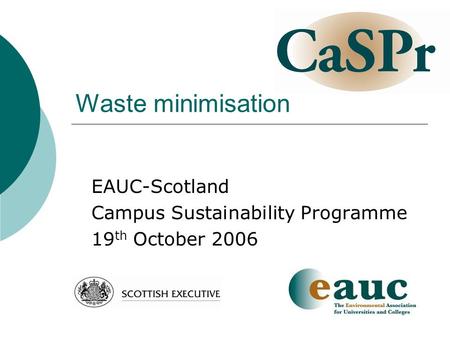 Waste minimisation EAUC-Scotland Campus Sustainability Programme 19 th October 2006.