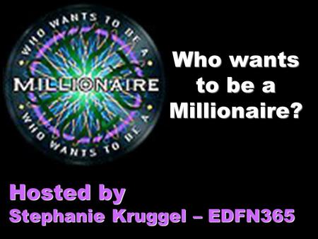 Who wants to be a Millionaire? Hosted by Stephanie Kruggel – EDFN365.