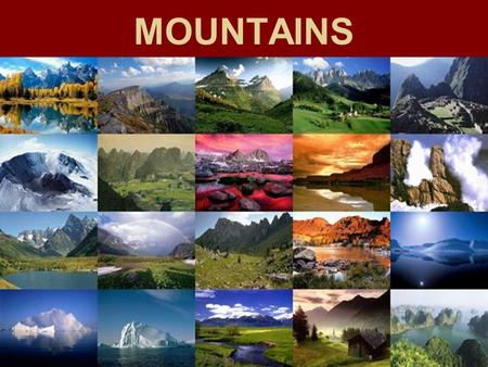 MOUNTAINS. Mountains Mt. Everest ( 29, 035 ft. or 8, 850 m ) Is the tallest mountain in the world…..