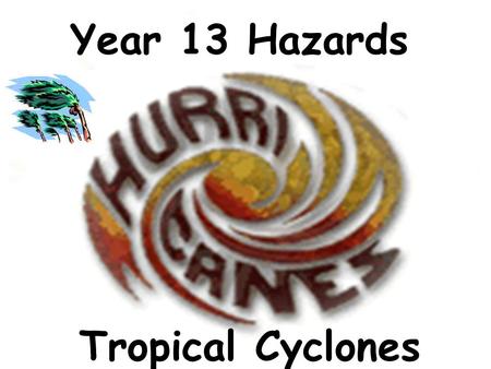 Year 13 Hazards Tropical Cyclones. Introduction Tropical cyclones are amongst the most powerful and destructive meteorological systems on earth. Globally,