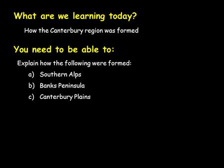 How the Canterbury region was formed What are we learning today? You need to be able to: Explain how the following were formed: a)Southern Alps b)Banks.