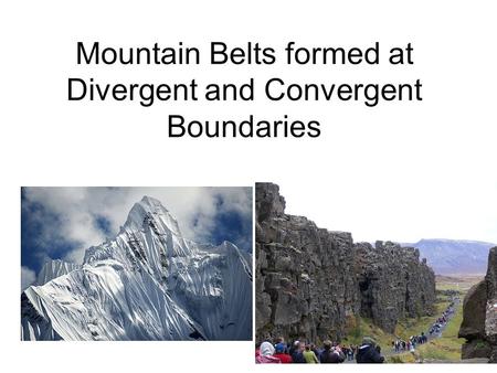 Mountain Belts formed at Divergent and Convergent Boundaries