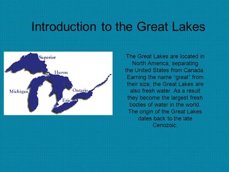 Introduction to the Great Lakes The Great Lakes are located in North America, separating the United States from Canada. Earning the name “great” from their.