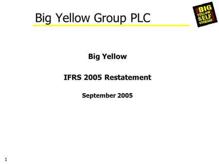 1 Big Yellow Group PLC Big Yellow IFRS 2005 Restatement September 2005.