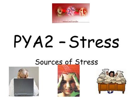 PYA2 – Stress Sources of Stress. Stressors – Life Changes, Hassles and Uplifts BATs Distinguish between life events and daily hassles. Describe the strengths.