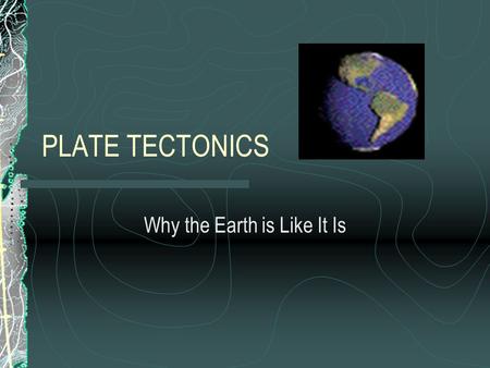 PLATE TECTONICS Why the Earth is Like It Is. What Did The Earth Look Like In The Past?