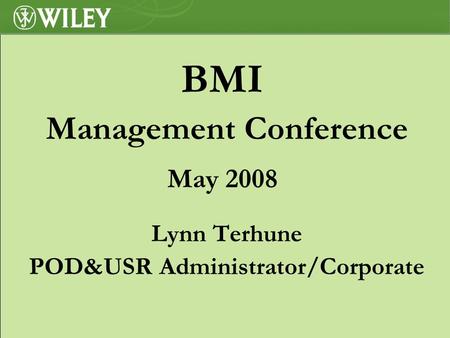 BMI Management Conference May 2008 Lynn Terhune POD&USR Administrator/Corporate.