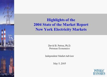 Highlights of the 2004 State of the Market Report New York Electricity Markets David B. Patton, Ph.D. Potomac Economics Independent Market Advisor May.