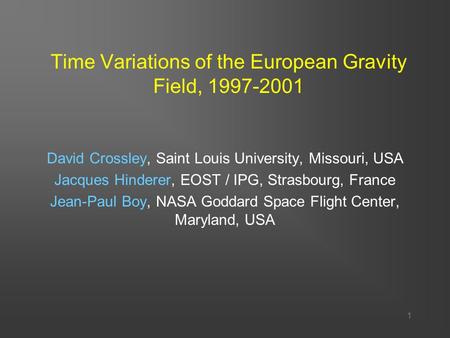 1 Time Variations of the European Gravity Field, 1997-2001 David Crossley, Saint Louis University, Missouri, USA Jacques Hinderer, EOST / IPG, Strasbourg,