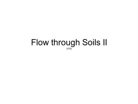 Flow through Soils II (ch8). 2D flow Vel. vectors are confined to a single plane 1D flow vel vectors parallel 2D flow vel vectors not necessarily parallel.