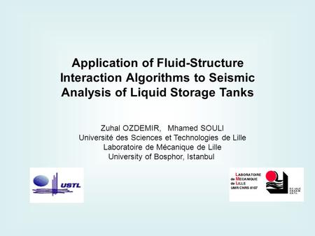 Application of Fluid-Structure Interaction Algorithms to Seismic Analysis of Liquid Storage Tanks Zuhal OZDEMIR, Mhamed SOULI Université des Sciences et.