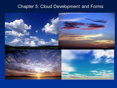 Chapter 5: Cloud Development and Forms. Introduction Clouds are instrumental to the Earth’s energy and moisture balances Most clouds form as air parcels.