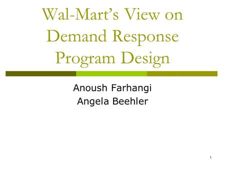 1 Wal-Mart’s View on Demand Response Program Design Anoush Farhangi Angela Beehler.