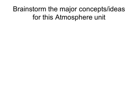 Brainstorm the major concepts/ideas for this Atmosphere unit.