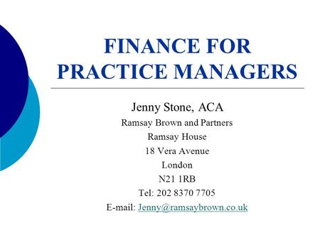 FINANCE FOR PRACTICE MANAGERS Jenny Stone, ACA Ramsay Brown and Partners Ramsay House 18 Vera Avenue London N21 1RB Tel: 202 8370 7705