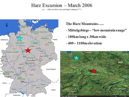 Harz Excursion – March 2006 (or…. where are these crazy geologists taking us??!!!) The Harz Mountains….. - Mittelgebirge – “low mountain range” - 180km.