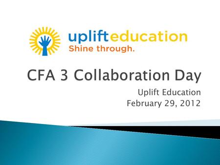 Uplift Education February 29, 2012.  Setting Norms ◦ 10 minutes  What’s the end of the year vision? ◦ 45 minutes  How are we doing? ◦ 60 minutes 