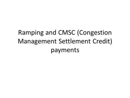 Ramping and CMSC (Congestion Management Settlement Credit) payments.