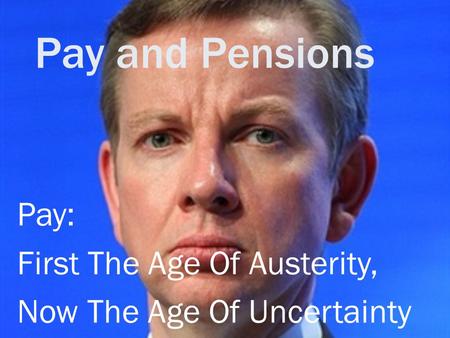 Pay and Pensions Pay: First The Age Of Austerity, Now The Age Of Uncertainty.