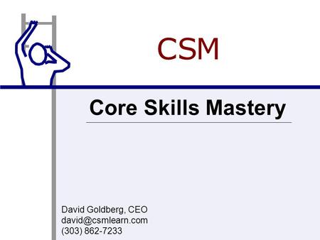 David Goldberg, CEO (303) 862-7233 Core Skills Mastery CCS M.