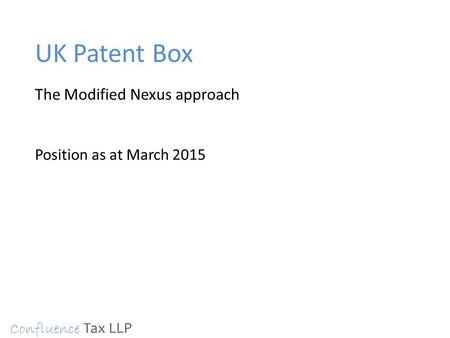 UK Patent Box The Modified Nexus approach Position as at March 2015 Confluence Tax LLP.