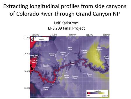 Extracting longitudinal profiles from side canyons of Colorado River through Grand Canyon NP Leif Karlstrom EPS 209 Final Project.