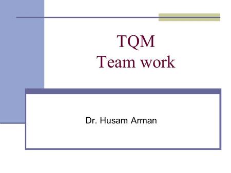 TQM Team work Dr. Husam Arman.