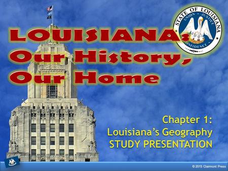 LOUISIANA: Our History, Our Home Chapter 1: Louisiana’s Geography