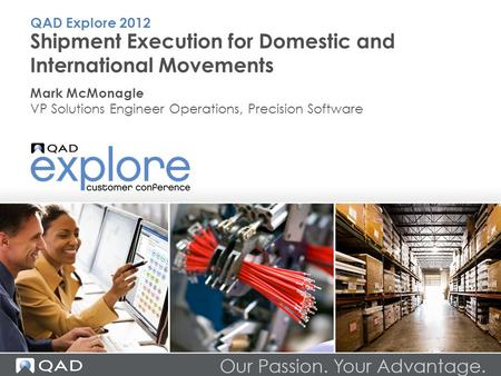 Shipment Execution for Domestic and International Movements Mark McMonagle VP Solutions Engineer Operations, Precision Software QAD Explore 2012.