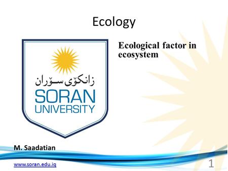 Www.soran.edu.iq Ecology M. Saadatian Ecological factor in ecosystem 1.
