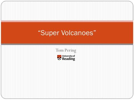 Tom Pering “Super Volcanoes”. Today’s topics… What is a super eruption? Where do super eruptions occur? What do super volcanoes look like? “Super Volcanoes”