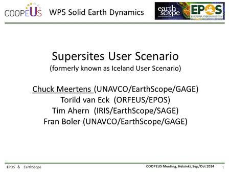 COOPEUS Meeting, Helsinki, Sep/Oct 2014 EPOS & EarthScope 1 Supersites User Scenario (formerly known as Iceland User Scenario) Chuck Meertens (UNAVCO/EarthScope/GAGE)