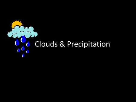 Clouds & Precipitation. Saturation vs. Air Temperature The actual amount of Water air can hold changes With air temperature Air at 104 F can hold 3 times.