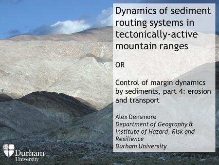 Dynamics of sediment routing systems in tectonically-active mountain ranges OR Control of margin dynamics by sediments, part 4: erosion and transport Alex.