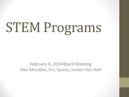 STEM Programs February 6, 2014 Board Meeting Alec McLellan, Eric Quiroz, Jordon Von Helf.